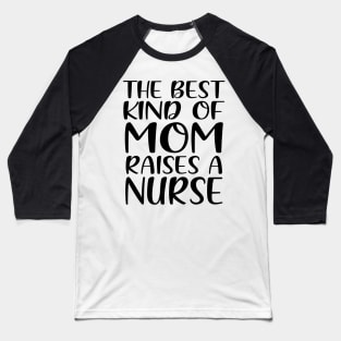 The Best Kind Of Mom Raises A Nurse Baseball T-Shirt